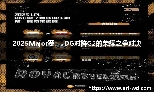 2025Major赛：JDG对阵G2的荣耀之争对决