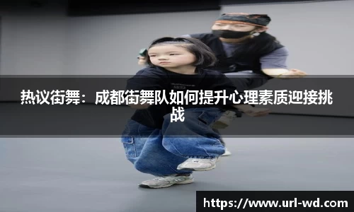 热议街舞：成都街舞队如何提升心理素质迎接挑战