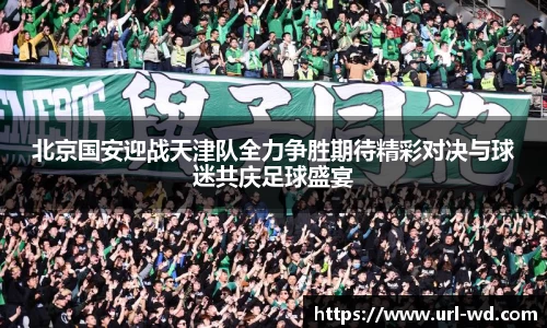 北京国安迎战天津队全力争胜期待精彩对决与球迷共庆足球盛宴